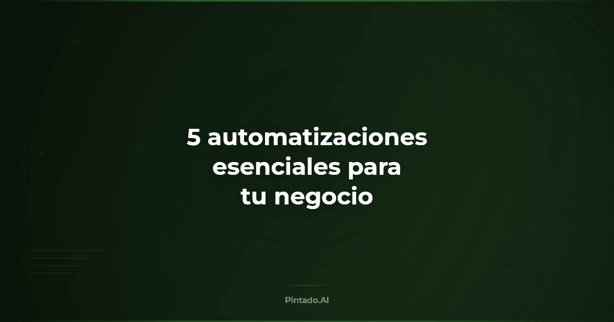 5 automatizaciones esenciales que todo negocio pequeño necesita