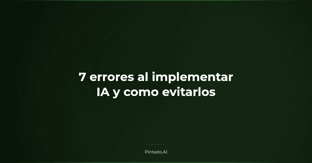 7 errores comunes al implementar IA en tu negocio (y cómo evitarlos)