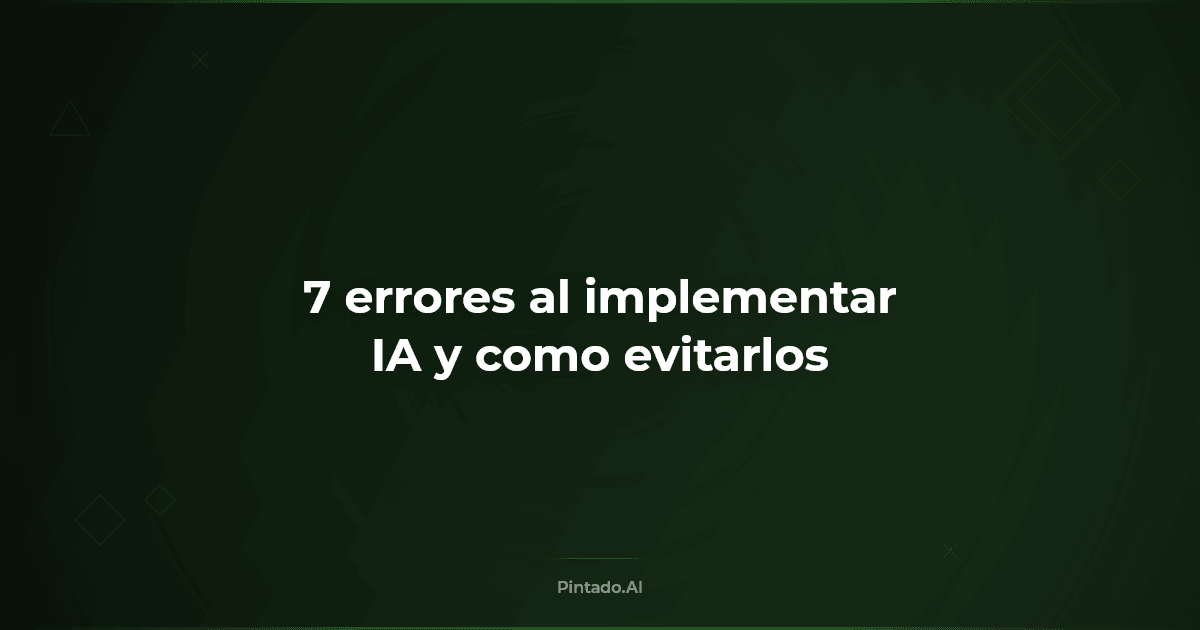 7 errores comunes al implementar IA en tu negocio (y cómo evitarlos)