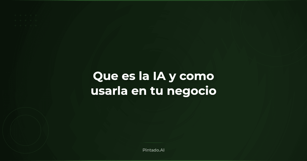 Qué es la inteligencia artificial y cómo usarla en tu negocio