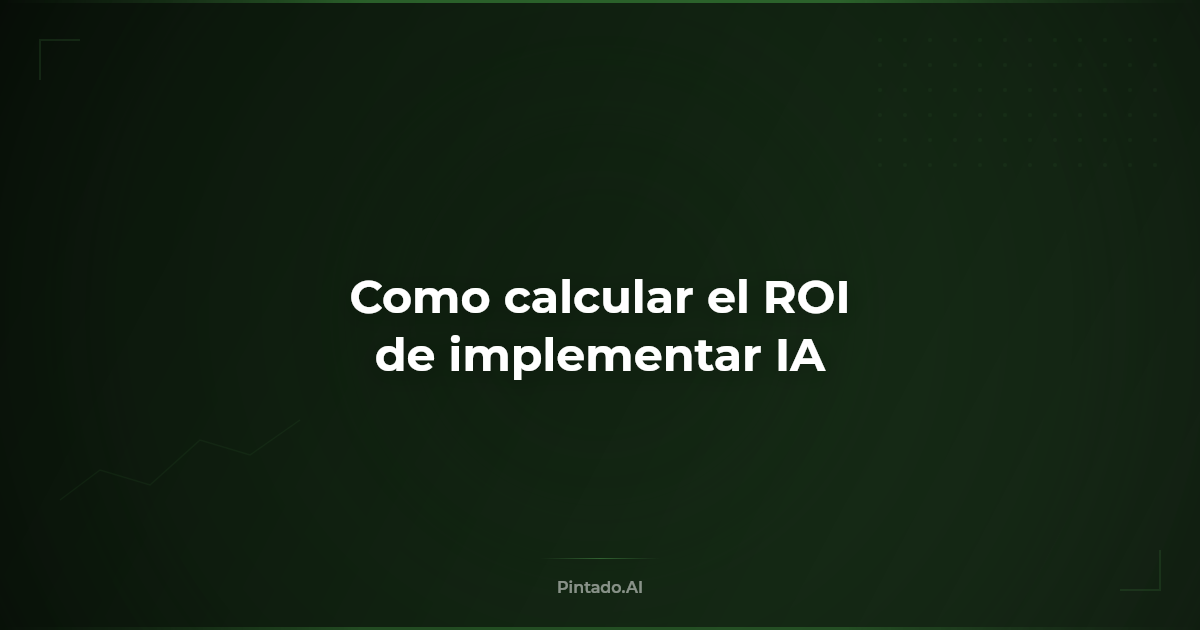 Cómo calcular el ROI de implementar IA en tu empresa